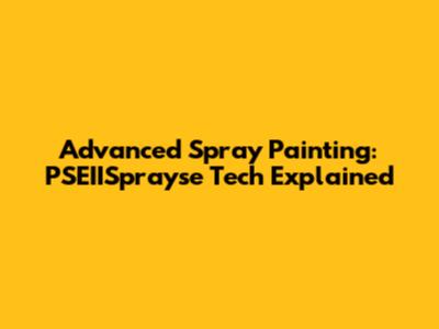 Advanced Spray Painting: PSEIISprayse Tech Explained