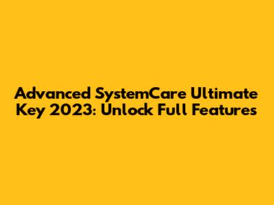 Advanced SystemCare Ultimate Key 2023: Unlock Full Features