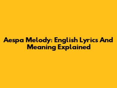 Aespa Melody: English Lyrics And Meaning Explained