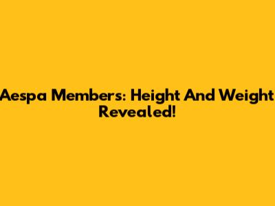 Aespa Members: Height And Weight Revealed!