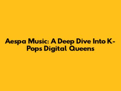 Aespa Music: A Deep Dive Into K-Pop's Digital Queens