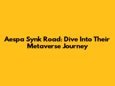 Aespa Synk Road: Dive Into Their Metaverse Journey