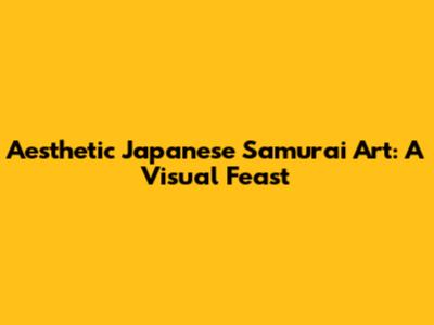 Aesthetic Japanese Samurai Art: A Visual Feast