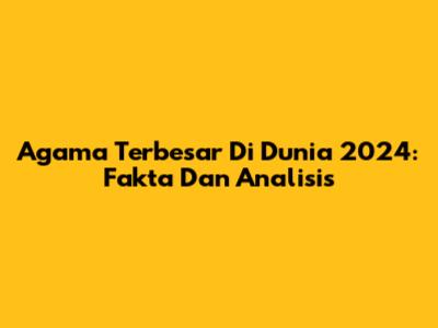 Agama Terbesar Di Dunia 2024: Fakta Dan Analisis