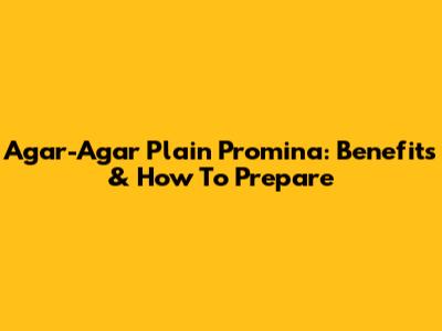 Agar-Agar Plain Promina: Benefits & How To Prepare