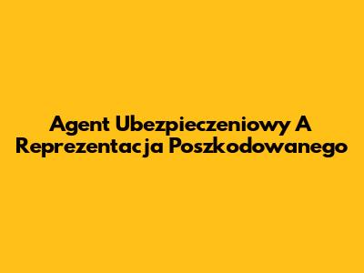 Agent Ubezpieczeniowy A Reprezentacja Poszkodowanego