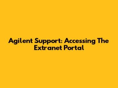 Agilent Support: Accessing The Extranet Portal