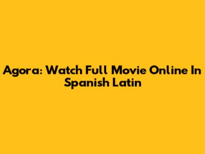 Agora: Watch Full Movie Online In Spanish Latin
