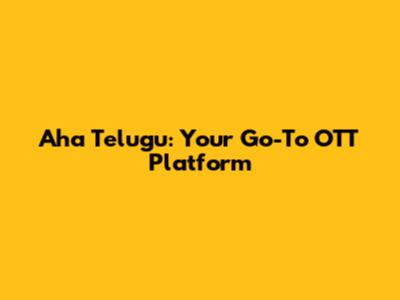 Aha Telugu: Your Go-To OTT Platform