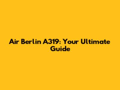 Air Berlin A319: Your Ultimate Guide