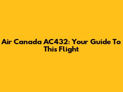 Air Canada AC432: Your Guide To This Flight