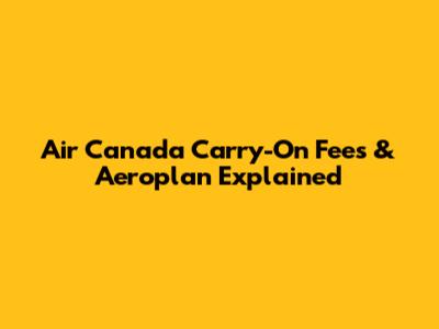 Air Canada Carry-On Fees & Aeroplan Explained