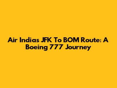 Air India's JFK To BOM Route: A Boeing 777 Journey