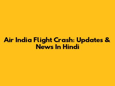 Air India Flight Crash: Updates & News In Hindi
