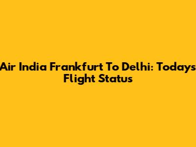 Air India Frankfurt To Delhi: Today's Flight Status