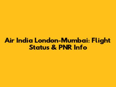 Air India London-Mumbai: Flight Status & PNR Info