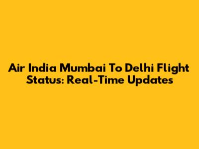 Air India Mumbai To Delhi Flight Status: Real-Time Updates