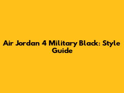 Air Jordan 4 Military Black: Style Guide