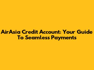 AirAsia Credit Account: Your Guide To Seamless Payments