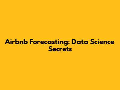 Airbnb Forecasting: Data Science Secrets