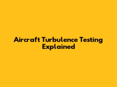 Aircraft Turbulence Testing Explained