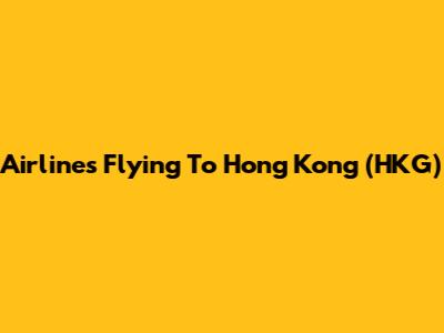 Airlines Flying To Hong Kong (HKG)