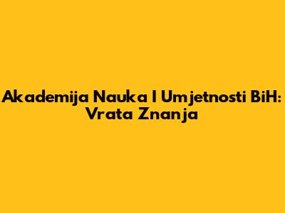 Akademija Nauka I Umjetnosti BiH: Vrata Znanja
