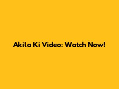 Akila Ki Video: Watch Now!