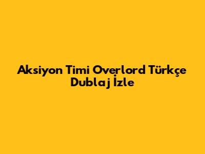 Aksiyon Timi Overlord Türkçe Dublaj İzle
