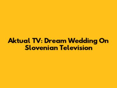 Aktual TV: Dream Wedding On Slovenian Television