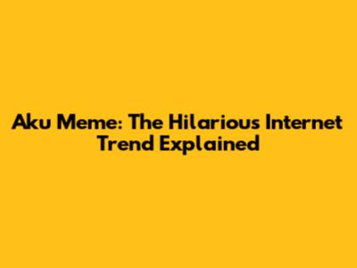 Aku Meme: The Hilarious Internet Trend Explained