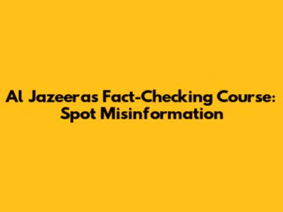 Al Jazeera's Fact-Checking Course: Spot Misinformation