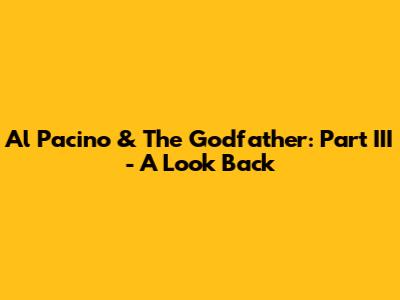 Al Pacino & The Godfather: Part III - A Look Back