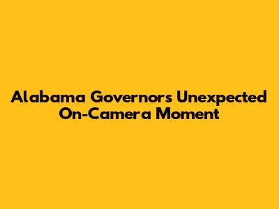 Alabama Governor's Unexpected On-Camera Moment