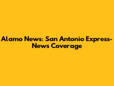 Alamo News: San Antonio Express-News Coverage