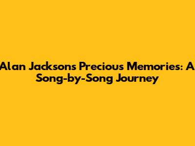 Alan Jackson's Precious Memories: A Song-by-Song Journey