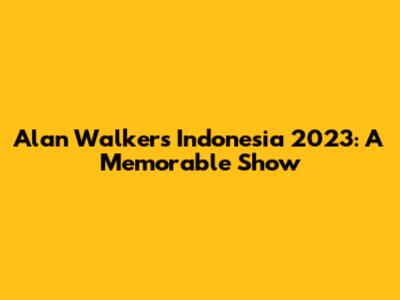 Alan Walker's Indonesia 2023: A Memorable Show