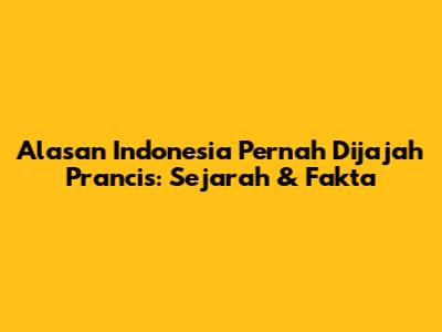 Alasan Indonesia Pernah Dijajah Prancis: Sejarah & Fakta
