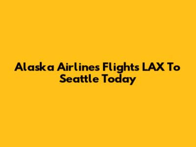 Alaska Airlines Flights LAX To Seattle Today