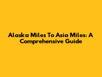 Alaska Miles To Asia Miles: A Comprehensive Guide