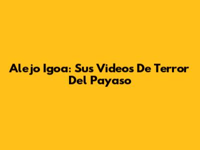 Alejo Igoa: Sus Videos De Terror Del Payaso