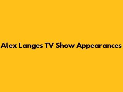 Alex Lange's TV Show Appearances