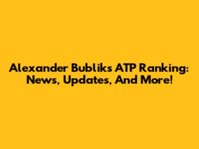 Alexander Bublik's ATP Ranking: News, Updates, And More!
