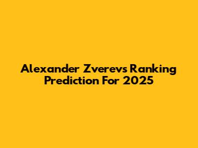 Alexander Zverev's Ranking Prediction For 2025
