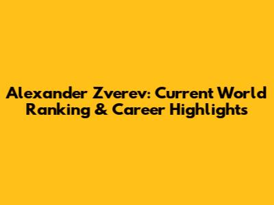 Alexander Zverev: Current World Ranking & Career Highlights