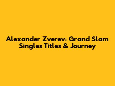 Alexander Zverev: Grand Slam Singles Titles & Journey