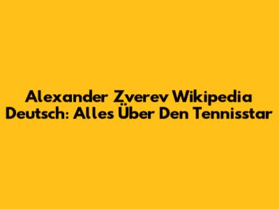 Alexander Zverev Wikipedia Deutsch: Alles Über Den Tennisstar