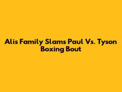 Ali's Family Slams Paul Vs. Tyson Boxing Bout