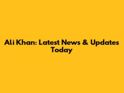 Ali Khan: Latest News & Updates Today