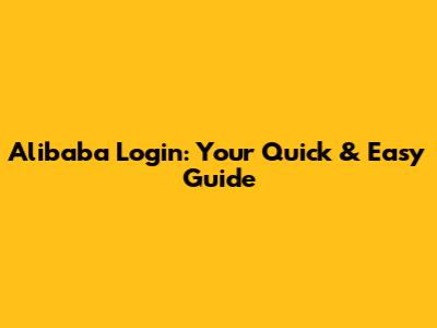 Alibaba Login: Your Quick & Easy Guide